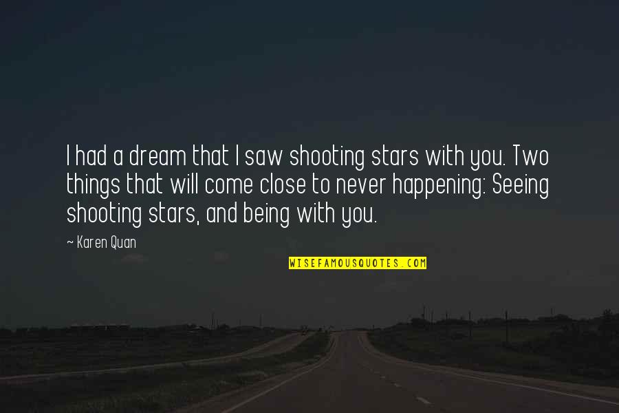 You Will Never Regret Quotes By Karen Quan: I had a dream that I saw shooting You Will Never Regret Quotes By Karen Quan: I had a dream that I saw shooting