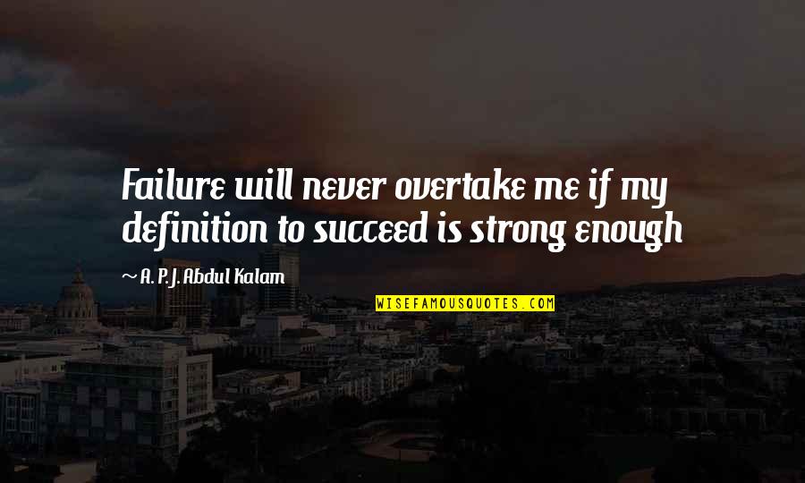 You Will Never Succeed Quotes By A. P. J. Abdul Kalam: Failure will never overtake me if my definition