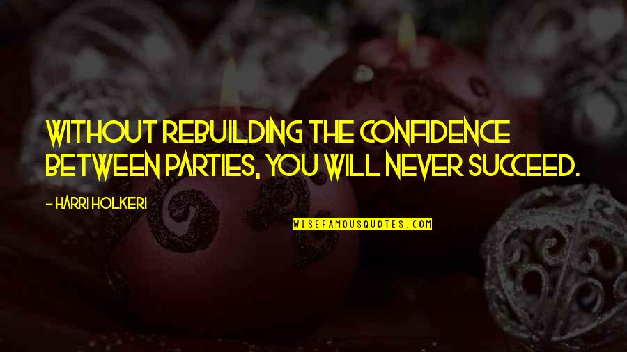 You Will Never Succeed Quotes By Harri Holkeri: Without rebuilding the confidence between parties, you will