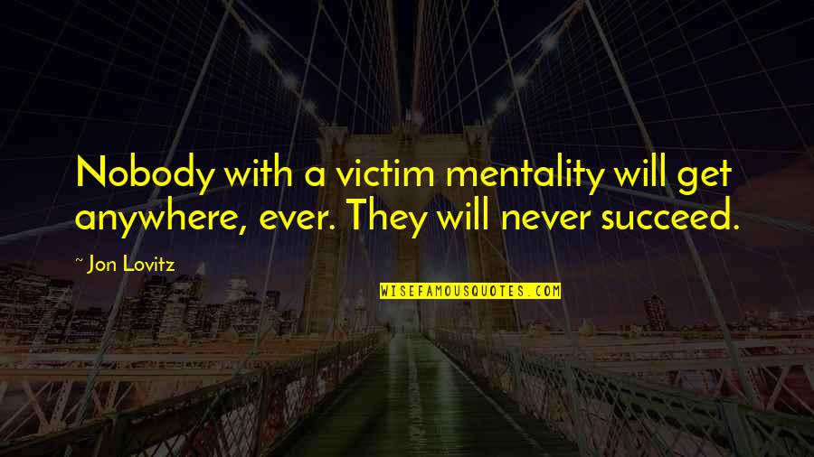 You Will Never Succeed Quotes By Jon Lovitz: Nobody with a victim mentality will get anywhere,