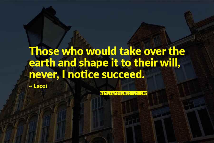 You Will Never Succeed Quotes By Laozi: Those who would take over the earth and