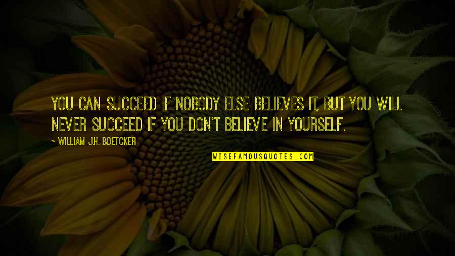 You Will Never Succeed Quotes By William J.H. Boetcker: You can succeed if nobody else believes it,