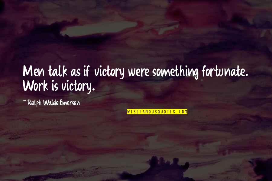 You Will Never Trust Me Quotes By Ralph Waldo Emerson: Men talk as if victory were something fortunate. You Will Never Trust Me Quotes By Ralph Waldo Emerson: Men talk as if victory were something fortunate.