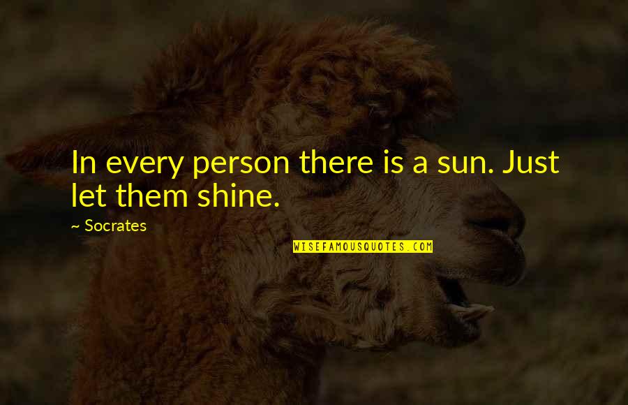 You Will Never Understand Me Quotes By Socrates: In every person there is a sun. Just