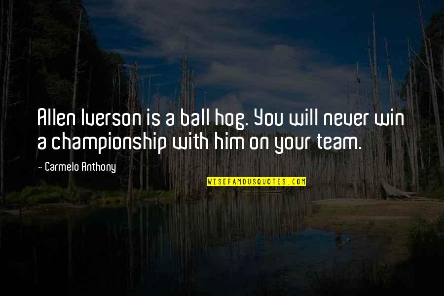 You Will Never Win Quotes By Carmelo Anthony: Allen Iverson is a ball hog. You will You Will Never Win Quotes By Carmelo Anthony: Allen Iverson is a ball hog. You will