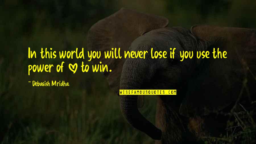 You Will Never Win Quotes By Debasish Mridha: In this world you will never lose if You Will Never Win Quotes By Debasish Mridha: In this world you will never lose if