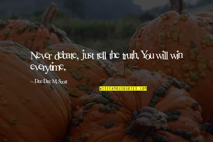You Will Never Win Quotes By Dee Dee M. Scott: Never debate, just tell the truth. You will You Will Never Win Quotes By Dee Dee M. Scott: Never debate, just tell the truth. You will