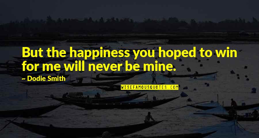 You Will Never Win Quotes By Dodie Smith: But the happiness you hoped to win for
