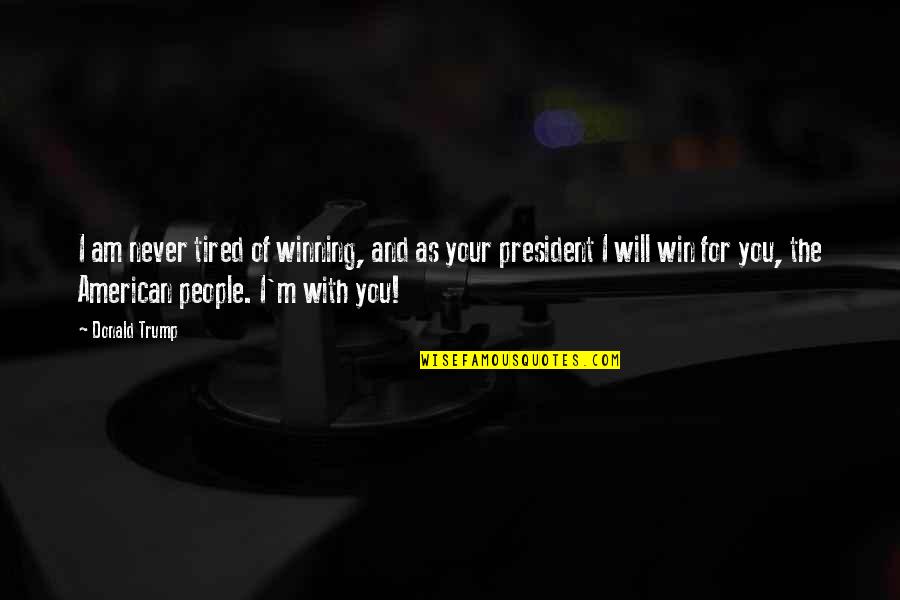 You Will Never Win Quotes By Donald Trump: I am never tired of winning, and as You Will Never Win Quotes By Donald Trump: I am never tired of winning, and as