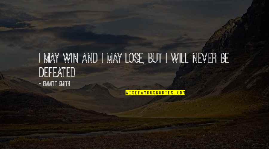 You Will Never Win Quotes By Emmitt Smith: I may win and I may lose, but You Will Never Win Quotes By Emmitt Smith: I may win and I may lose, but