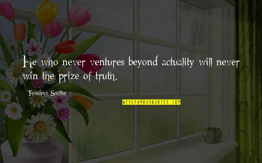 You Will Never Win Quotes By Friedrich Schiller: He who never ventures beyond actuality will never You Will Never Win Quotes By Friedrich Schiller: He who never ventures beyond actuality will never