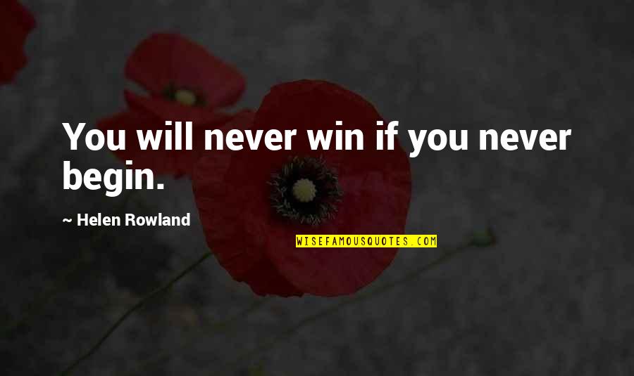 You Will Never Win Quotes By Helen Rowland: You will never win if you never begin. You Will Never Win Quotes By Helen Rowland: You will never win if you never begin.