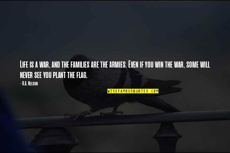 You Will Never Win Quotes By R.A. Nelson: Life is a war, and the families are You Will Never Win Quotes By R.A. Nelson: Life is a war, and the families are