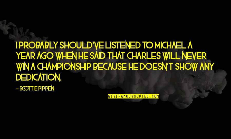 You Will Never Win Quotes By Scottie Pippen: I probably should've listened to Michael a year You Will Never Win Quotes By Scottie Pippen: I probably should've listened to Michael a year