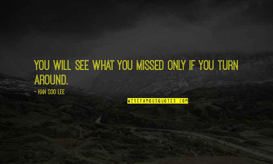 You Will Not Be Missed Quotes By Han Soo Lee: You will see what you missed only if