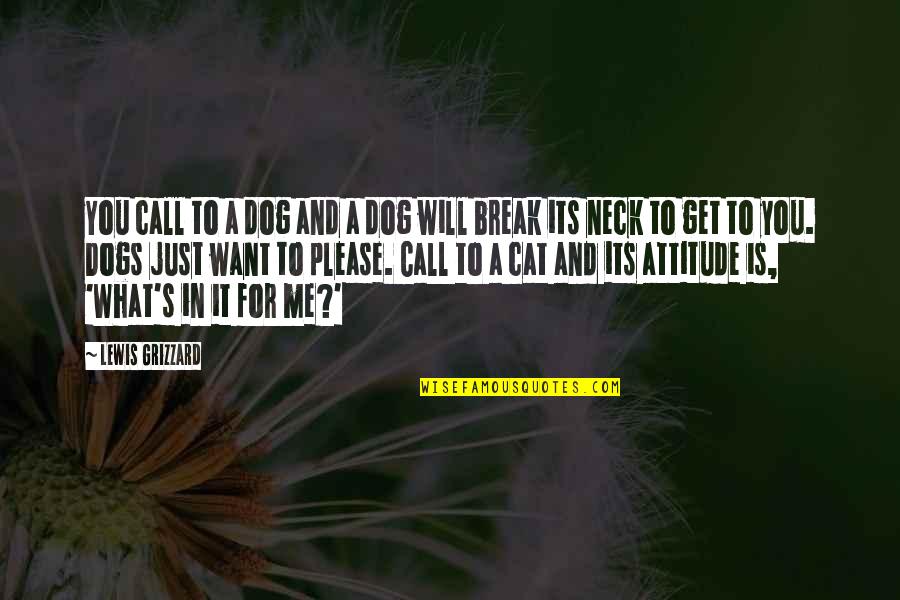 You Will Not Break Me Quotes By Lewis Grizzard: You call to a dog and a dog