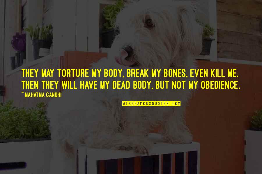You Will Not Break Me Quotes By Mahatma Gandhi: They may torture my body, break my bones,