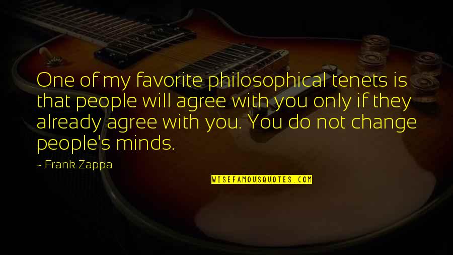 You Will Not Change Quotes By Frank Zappa: One of my favorite philosophical tenets is that