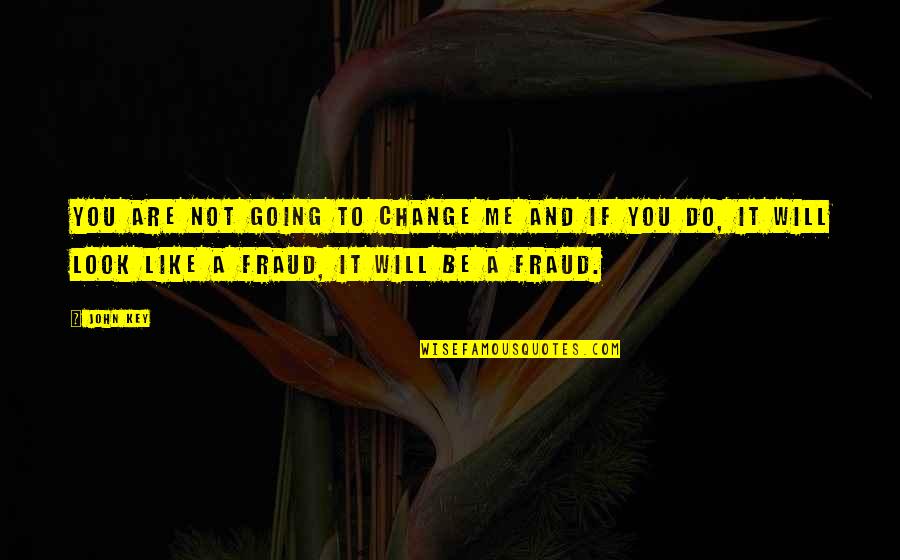 You Will Not Change Quotes By John Key: You are not going to change me and