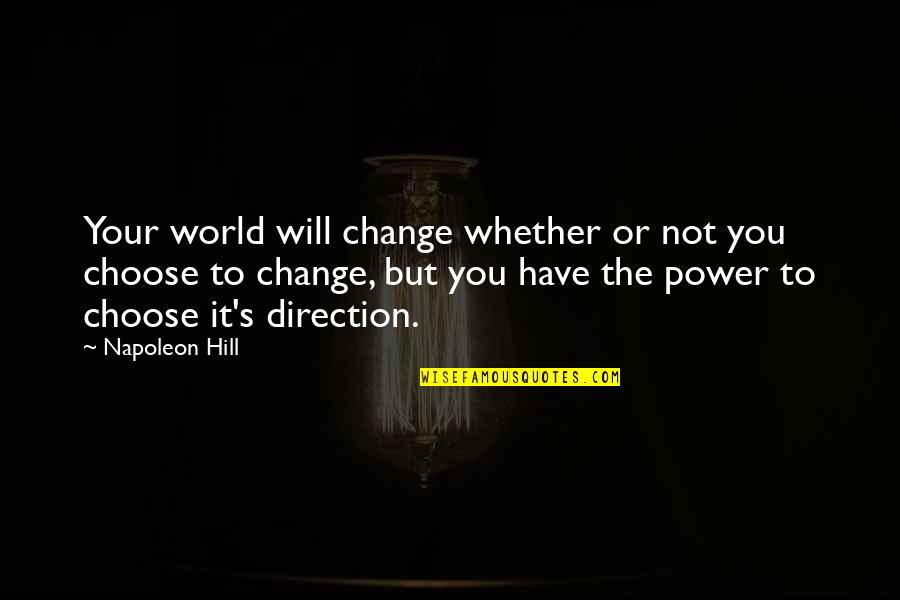You Will Not Change Quotes By Napoleon Hill: Your world will change whether or not you