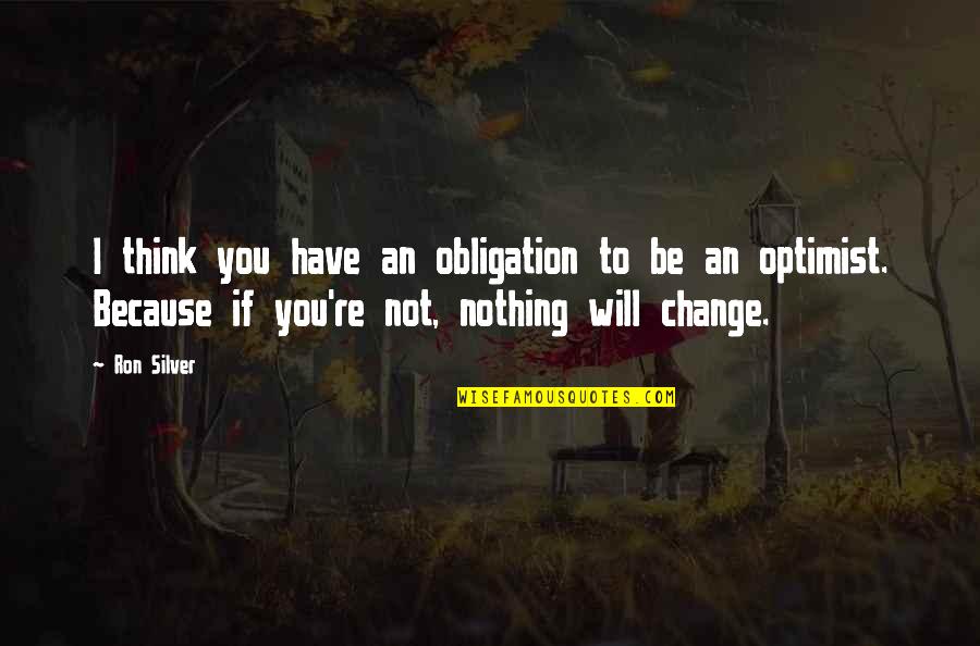You Will Not Change Quotes By Ron Silver: I think you have an obligation to be
