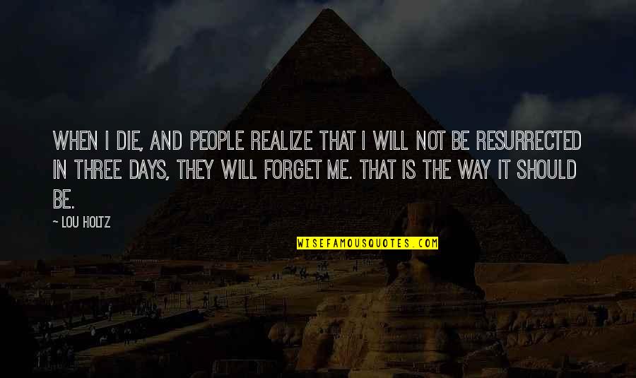 You Will Not Forget Me Quotes By Lou Holtz: When I die, and people realize that I