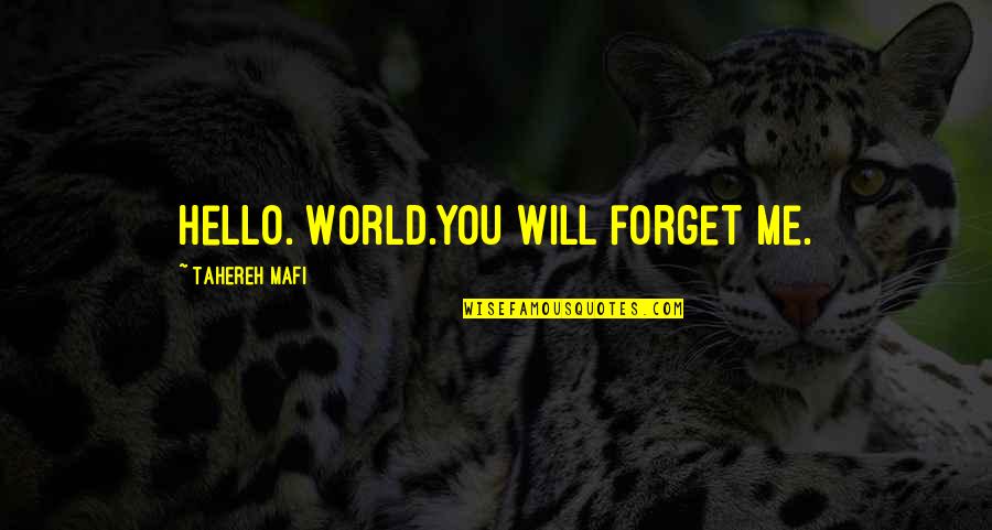 You Will Not Forget Me Quotes By Tahereh Mafi: Hello. World.You will forget me.