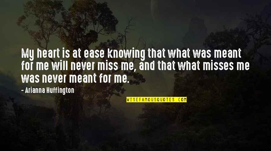 You Will Not Miss Me Quotes By Arianna Huffington: My heart is at ease knowing that what