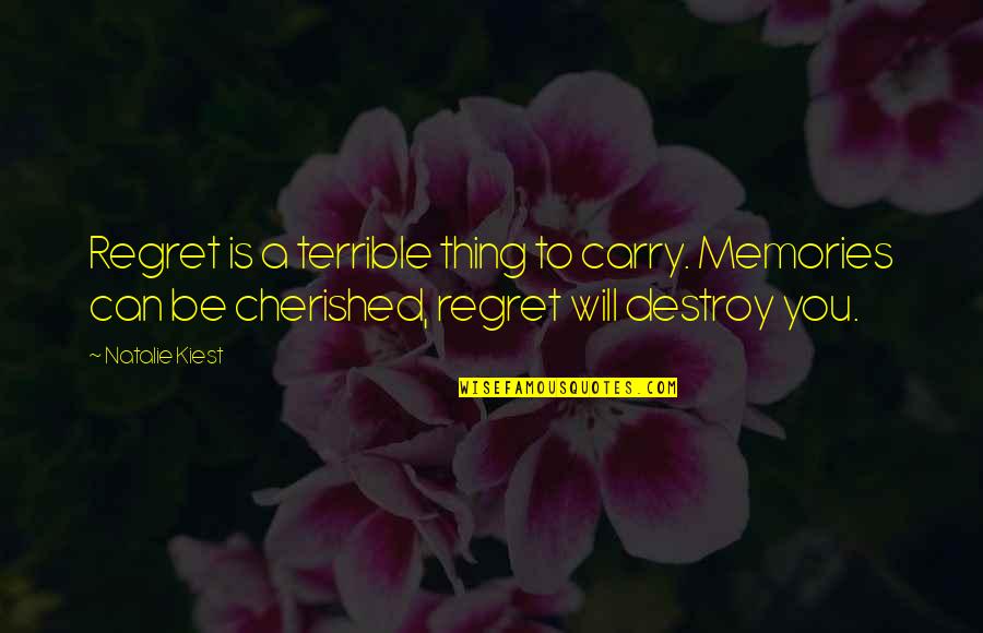 You Will Not Regret Quotes By Natalie Kiest: Regret is a terrible thing to carry. Memories