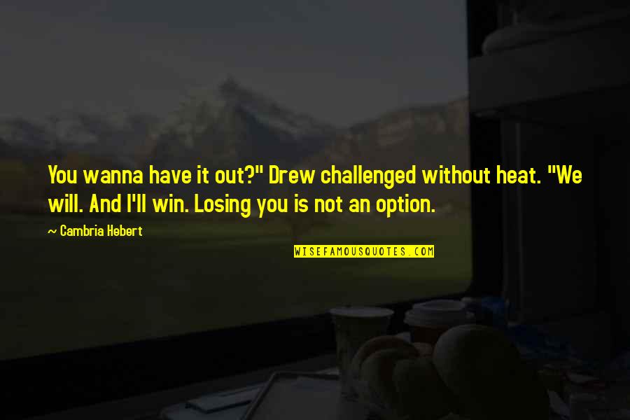 You Will Not Win Quotes By Cambria Hebert: You wanna have it out?" Drew challenged without