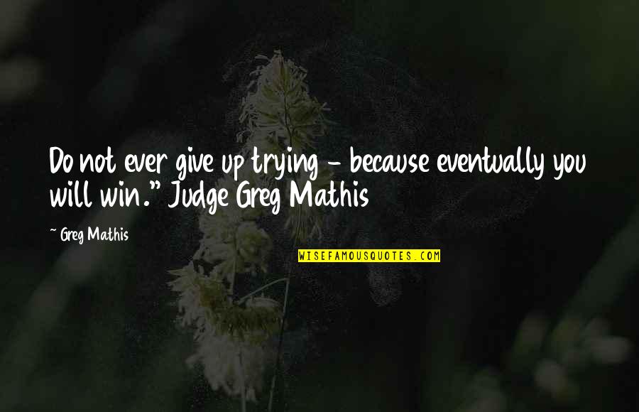 You Will Not Win Quotes By Greg Mathis: Do not ever give up trying - because