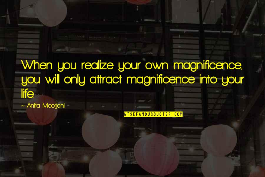 You Will Only Realize Quotes By Anita Moorjani: When you realize your own magnificence, you will