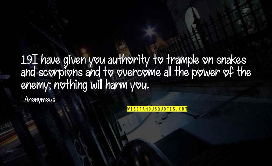You Will Overcome Quotes By Anonymous: 19I have given you authority to trample on