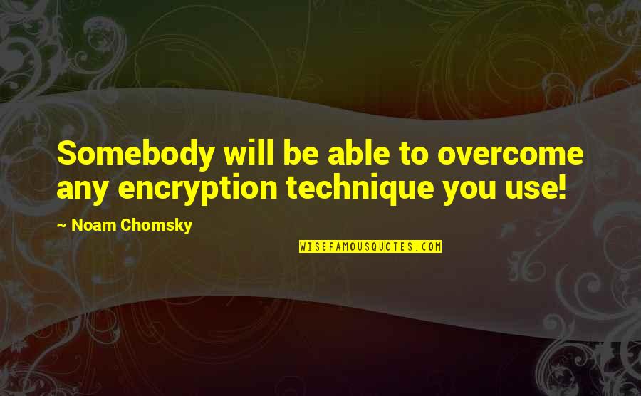 You Will Overcome Quotes By Noam Chomsky: Somebody will be able to overcome any encryption