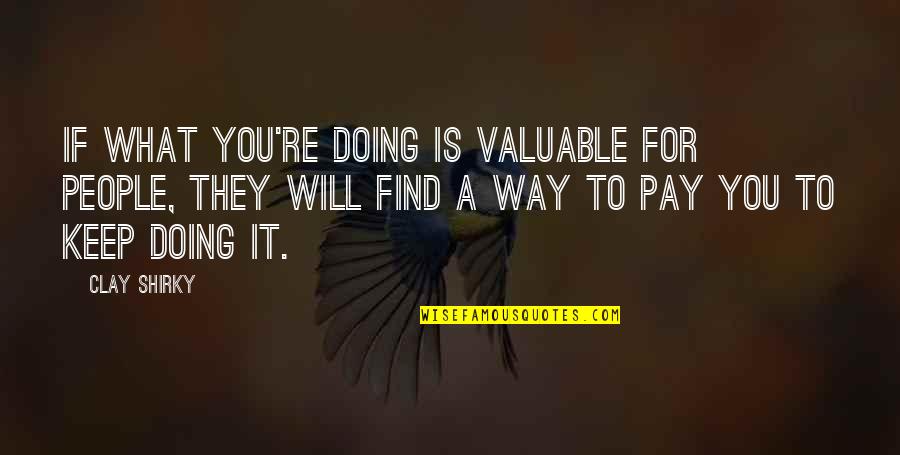 You Will Pay For It Quotes By Clay Shirky: If what you're doing is valuable for people, You Will Pay For It Quotes By Clay Shirky: If what you're doing is valuable for people,