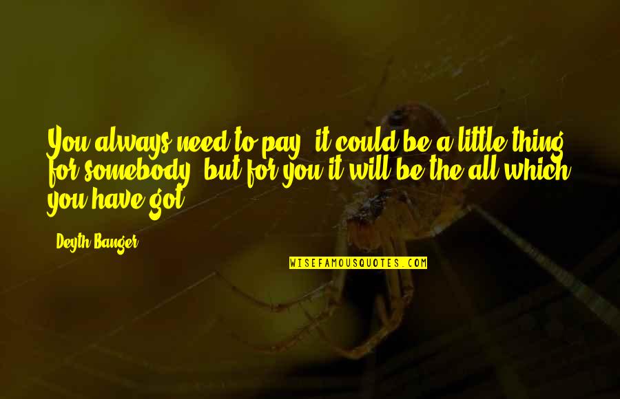You Will Pay For It Quotes By Deyth Banger: You always need to pay, it could be You Will Pay For It Quotes By Deyth Banger: You always need to pay, it could be