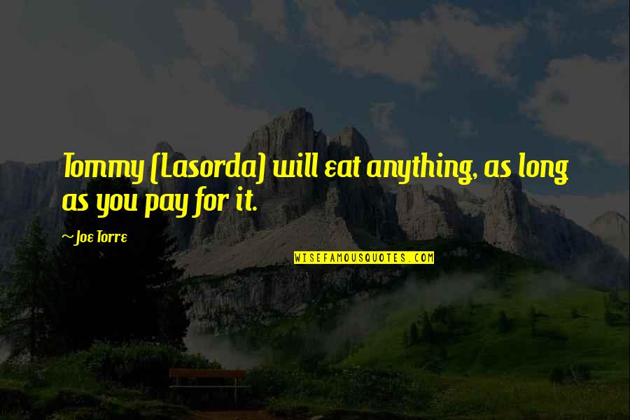 You Will Pay For It Quotes By Joe Torre: Tommy (Lasorda) will eat anything, as long as
