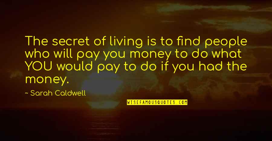 You Will Pay For It Quotes By Sarah Caldwell: The secret of living is to find people You Will Pay For It Quotes By Sarah Caldwell: The secret of living is to find people