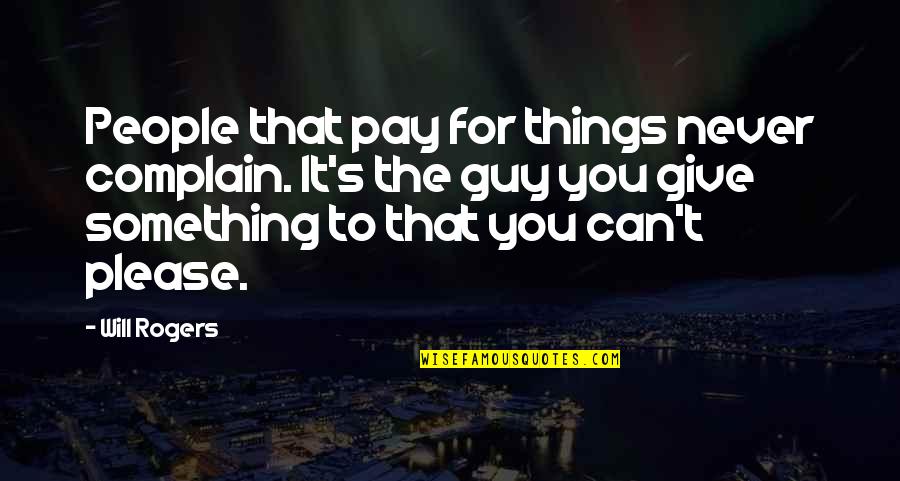 You Will Pay For It Quotes By Will Rogers: People that pay for things never complain. It's You Will Pay For It Quotes By Will Rogers: People that pay for things never complain. It's
