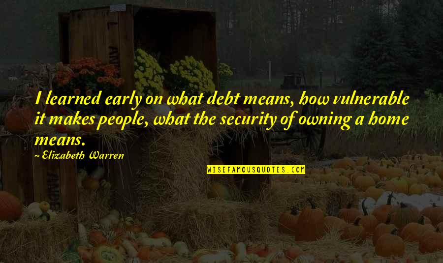 You Will Realize My Worth Quotes By Elizabeth Warren: I learned early on what debt means, how You Will Realize My Worth Quotes By Elizabeth Warren: I learned early on what debt means, how