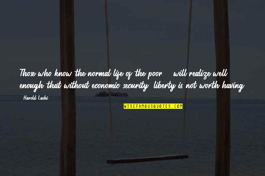 You Will Realize My Worth Quotes By Harold Laski: Those who know the normal life of the You Will Realize My Worth Quotes By Harold Laski: Those who know the normal life of the