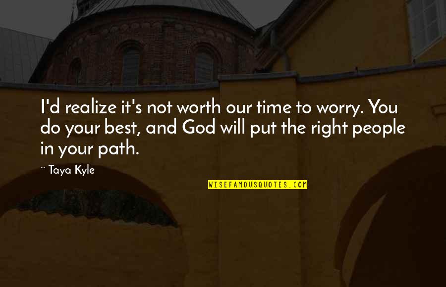 You Will Realize My Worth Quotes By Taya Kyle: I'd realize it's not worth our time to You Will Realize My Worth Quotes By Taya Kyle: I'd realize it's not worth our time to