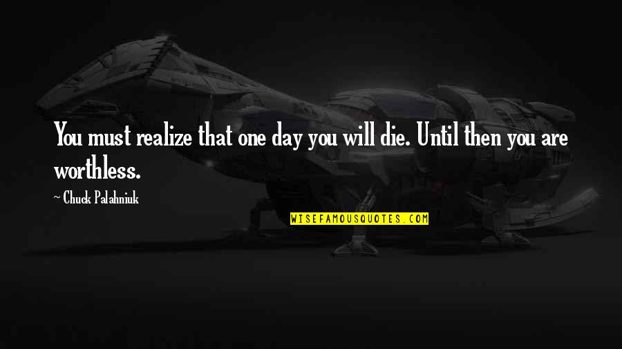 You Will Realize One Day Quotes By Chuck Palahniuk: You must realize that one day you will