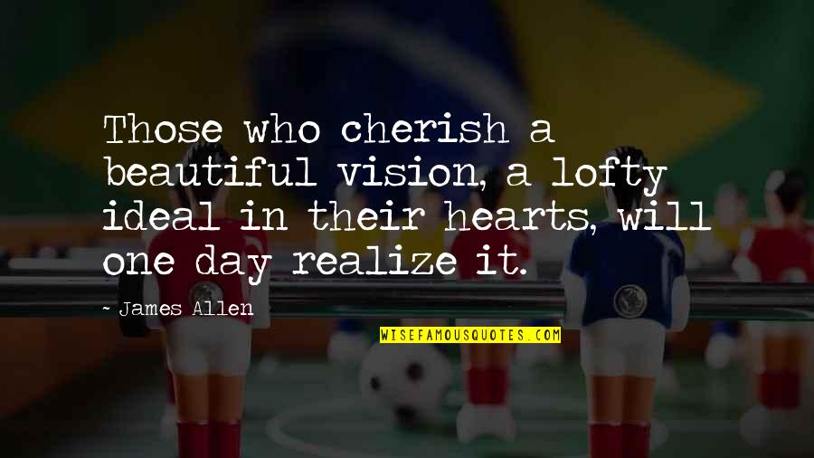 You Will Realize One Day Quotes By James Allen: Those who cherish a beautiful vision, a lofty