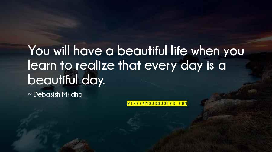 You Will Realize Quotes By Debasish Mridha: You will have a beautiful life when you