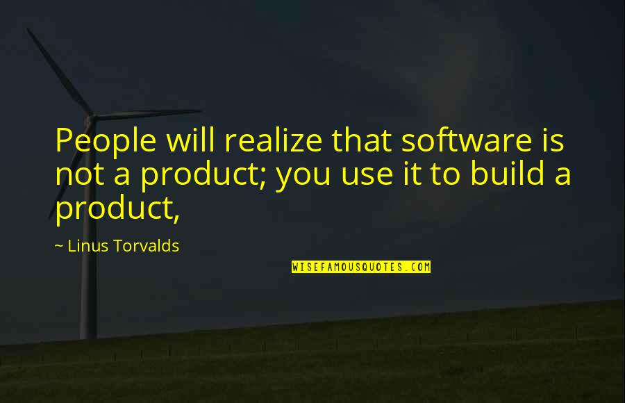 You Will Realize Quotes By Linus Torvalds: People will realize that software is not a