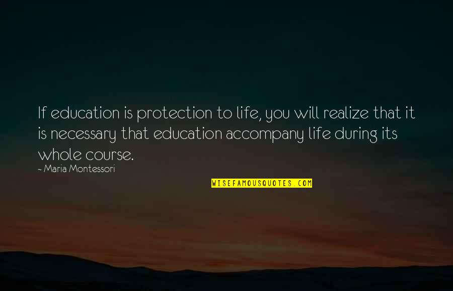 You Will Realize Quotes By Maria Montessori: If education is protection to life, you will