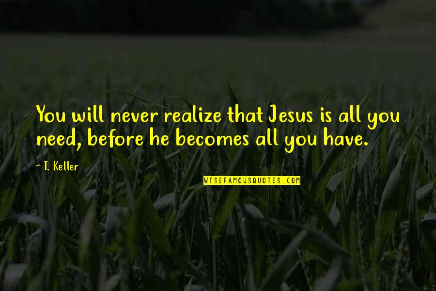 You Will Realize Quotes By T. Keller: You will never realize that Jesus is all