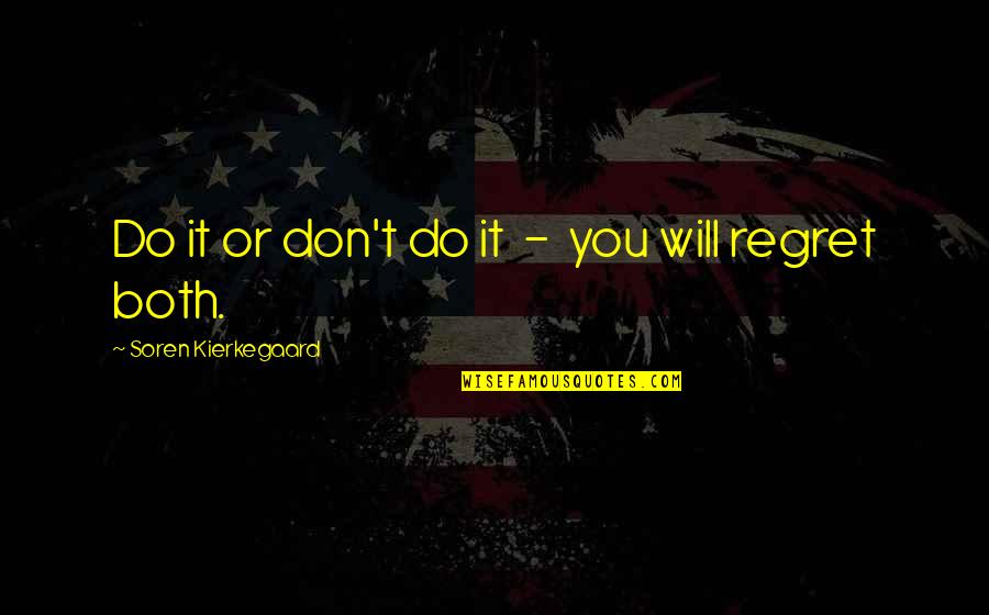 You Will Regret It Quotes By Soren Kierkegaard: Do it or don't do it - you