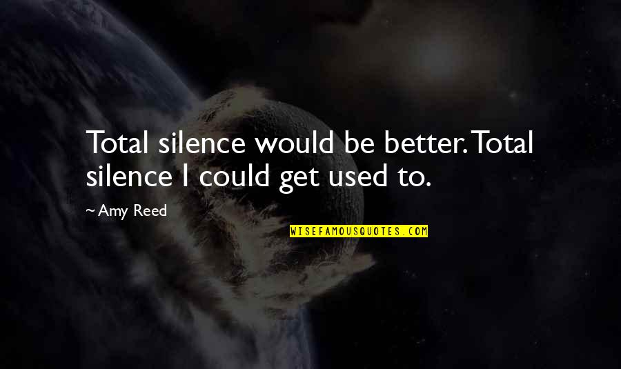 You Will Regret Later Quotes By Amy Reed: Total silence would be better. Total silence I